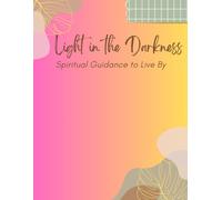 LIGHT IN THE DARKNESS: SPIRITUAL GUIDANCE TO LIVE BY