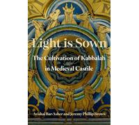 Light is Sown: The Cultivation of Kabbalah in Medieval Castile (Oxford Studies in Western Esotericism)