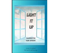 LIGHT IT UP Illuminating Your Shadow: Walking The Path to Self-Discovery