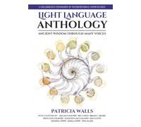 Light Language Anthology: Ancient Wisdom Through Many Voices: A Collaborative Exploration of Multidimensional Communication