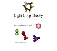 Light Loop Theory: The Folded Fabric of Reality