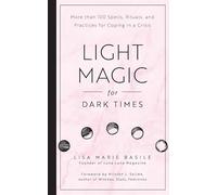 Light Magic for Dark Times: More than 100 Spells, Rituals, and Practices for Coping in a Crisis