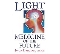 Light: Medicine of the Future: How We Can Use It to Heal Ourselves NOW