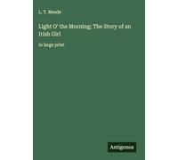 Light O' the Morning; The Story of an Irish Girl: in large print