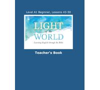 Light of the World - Learning English through the Bible: Level A1 Beginner - Lessons 43 through 50 Teacher's Book (Light of the World - Learning ... the Bible: Beginner Level A1 U.S. English)