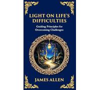 Light on Life's Difficulties: Guiding Principles for Overcoming Challenges (Deluxe Hardbound Edition): 66 (Library of Alexandria)