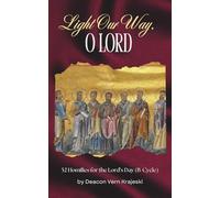 Light Our Way, O Lord: Homilies For The Lord's Day (B-Cycle)