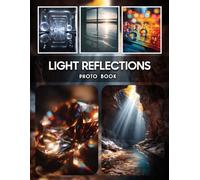 Light Reflections Photography Book: Discover A Stunning Collection Of Captivating Light Reflection Photography Featuring Beautiful Glowing Images And Radiant Visuals