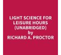 Light Science For Leisure Hours (Unabridged)