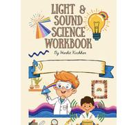Light & Sound Science Workbook for Kids: A Hands-On STEM Activity Book with Experiments, Worksheets, Puzzles & Quizzes on Light, Shadows, Colors, ... Sound Waves, Pitch, Volume & More - Ages 7-10