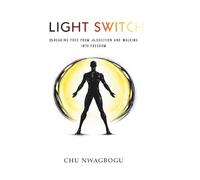 Light Switch: Breaking Free from Addiction and Walking into Freedom