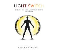 Light Switch: Breaking Free from Addiction and Walking into Freedom