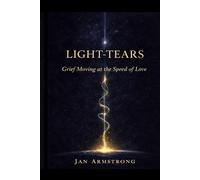 Light-Tears: Grief Moving at the Speed of Love