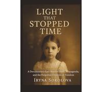Light That Stopped Time: A Documentary-Epic Story of Faith, Propaganda, and the Forgotten Children of Freedom