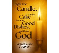 Light the Candle, Eat the Cake, Use Your Good Dishes, and Thank God