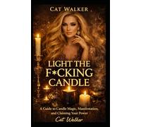 Light the F*cking Candle: A guide to Candle Magic, Manifestation, and claiming your Power!