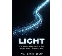 LIGHT: The Solana Story and the Man Who Turned Time Into Code: 3 (The Decentralized Revolution Series)