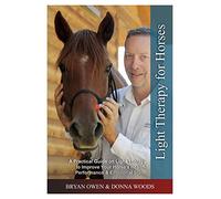 Light Therapy for Horses: How Red Light Works, an Educational, Reference Guide, Blending Acupoint & Light Therapy to Improve Health, Performance, and Emotional, thru Meridian Systems.
