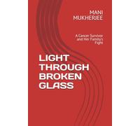 LIGHT THROUGH BROKEN GLASS: A Cancer Survivor and Her Family's Fight
