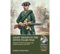 Light Troops in the Seven Years War: Irregular Warfare in Europe and North America, 1755-1763: 122 (From Reason to Revolution 1721-1815)