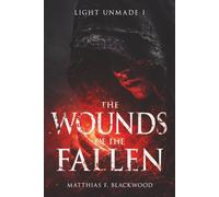 LIGHT UNMADE: The Wounds of the Fallen: 1