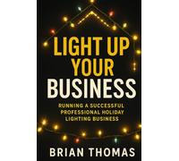 Light Up Your Business: Running a Successful Professional Holiday Lighting Business