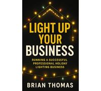 Light Up Your Business: Running a Successful Professional Holiday Lighting Business