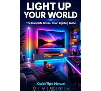 LIGHT UP YOUR WORLD: The Complete Govee Smart Lighting Guide: Floor Lamp 2, TV Backlight T2, Permanent Outdoor Lights, Neon Rope Lights, LED Strips, ... Google Home, and Matter for First-Time Users