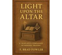 Light Upon the Altar: A Chaplain's Companion of Masonic Prayers