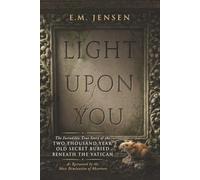 Light Upon You: The Incredible True Story of the Two Thousand Year Old Secret Buried Beneath the Vatican, As Recounted by the Most Diminutive of Observers