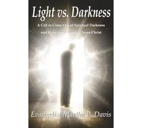 Light vs. Darkness: A Call to Come Out of Spiritual Darkness and Walk in the Truth of Jesus Christ