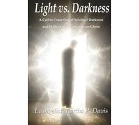 Light vs. Darkness: A Call to Come Out of Spiritual Darkness and Walk in the Truth of Jesus Christ
