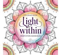 Light Within: Meditation Mandalas: A Calming Coloring Book for Meditation, Focus, and Inner Balance