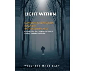 Light Within. Supporting Depression Recovery with Essential Oils: Gentle Tools for Emotional Balance, Energy and Reconnection