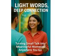 Light Words, Deep Connection: Turning Small Talk into Meaningful Moments Anywhere You Go