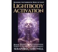 LIGHTBODY ACTIVTION: Building the Energetic Body of Light : Series 9 Quantum Embodiment Phase II The Expansion Book 7 (Quantum Embodiment: Living the New Human Blueprint)