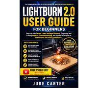 LIGHTBURN 2.0 USER GUIDE FOR BEGINNERS: Step-by-Step Setup, Laser Settings Mastery, Engraving and Cutting Projects, Troubleshooting, and Proven ... with Confidence: 1 (Tech Tales for Beginners)