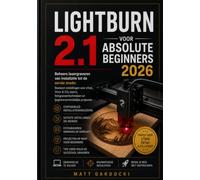 LIGHTBURN 2.1 VOOR ABSOLUTE BEGINNERS 2026: Beheers lasergraveren van begin tot eind: beproefde instellingen voor xTool-, Ortur- en CO2-lasers, foto-etstechnieken en beginnersvriendelijke projecten.