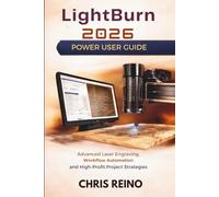 LIGHTBURN 2026 POWER USER GUIDE: Advanced Laser Engraving, Workflow Automation, and High-Profit Project Strategies