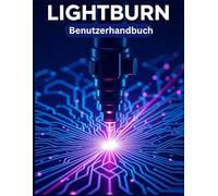 LIGHTBURN Benutzerhandbuch: Eine vereinfachte Schritt-für-Schritt-Anleitung mit Tipps zur Fehlerbehebung und Erläuterungen zu erweiterten Einstellungen