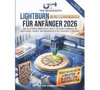 LIGHTBURN BENUTZERHANDBUCH FÜR ANFÄNGER 2026: Das Vollständige Inoffizielle Schritt-für-Schritt-Handbuch, um Laser-Design-, Schneid- und Gravurprojekte mit Leichtigkeit zu Meistern