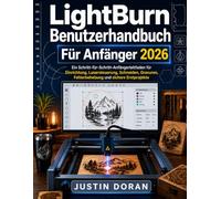Lightburn Benutzerhandbuch Für Anfänger 2026: Ein Schritt-für-Schritt-Anfängerleitfaden für Einrichtung, Lasersteuerung, Schneiden, Gravuren, Fehlerbehebung und sichere Erstprojekte