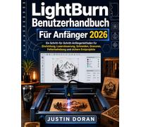 Lightburn Benutzerhandbuch Für Anfänger 2026: Ein Schritt-für-Schritt-Anfängerleitfaden für Einrichtung, Lasersteuerung, Schneiden, Gravuren, Fehlerbehebung und sichere Erstprojekte