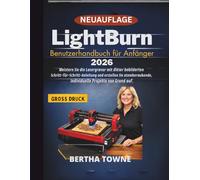 LightBurn Benutzerhandbuch für Anfänger 2026: Meistern Sie die Lasergravur mit dieser bebilderten Schritt-für-Schritt-Anleitung und erstellen Sie atemberaubende, individuelle Projekte von Grund auf.