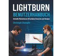 LightBurn Benutzerhandbuch: Schnelle Meisterkurse für präzise Gravuren und Designs
