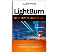 Lightburn Benutzerhandbuch: Schritt-für-Schritt-Anleitung mit praktischen Tipps und getesteten Arbeitsabläufen, um Ihre Laserschneid- und Gravurproduktion vorzubereiten