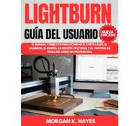 Lightburn Guía del Usuario: El manual completo para dominar el corte láser, el grabado, el diseño, la edición vectorial y el control de trabajos como un profesional