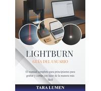 LightBurn Guía del usuario: El manual completo para principiantes para grabar y cortar con láser de la manera más fácil: 19 (Tech Made Simple)