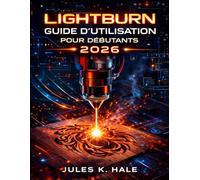 LIGHTBURN GUIDE D'UTILISATION POUR DÉBUTANTS 2026