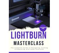 LightBurn Masterclass : The Complete Guide to Designing, Cutting & Engraving with Laser Precision